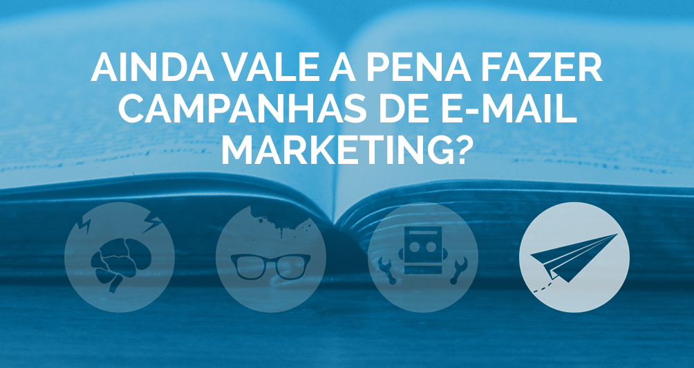 Ainda vale a pena fazer campanhas de E-mail Marketing?